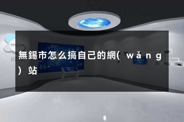 無錫市怎么搞自己的網(wǎng)站