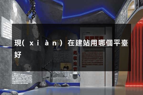 現(xiàn)在建站用哪個平臺好