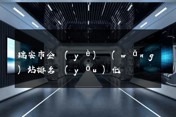瑞安市企業(yè)網(wǎng)站排名優(yōu)化