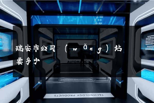 瑞安市公司網(wǎng)站設計要多少錢