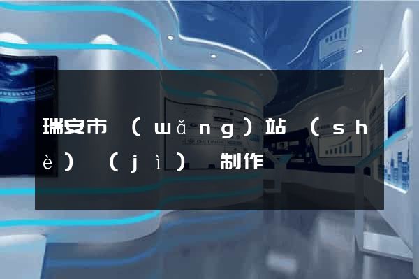 瑞安市網(wǎng)站設(shè)計(jì)與制作