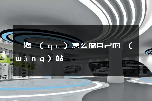 瑤海區(qū)怎么搞自己的網(wǎng)站
