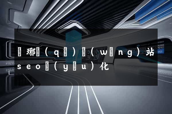 瑯琊區(qū)網(wǎng)站seo優(yōu)化