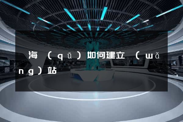 甌海區(qū)如何建立網(wǎng)站