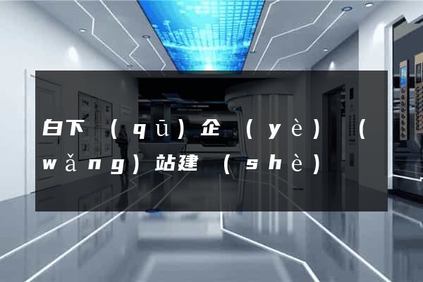 白下區(qū)企業(yè)網(wǎng)站建設(shè)