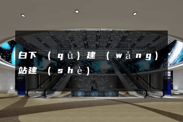 白下區(qū)建網(wǎng)站建設(shè)