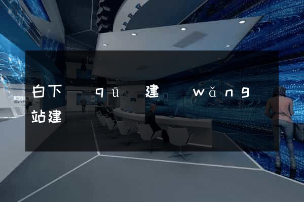 白下區(qū)建網(wǎng)站建設