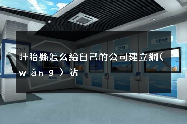 盱眙縣怎么給自己的公司建立網(wǎng)站