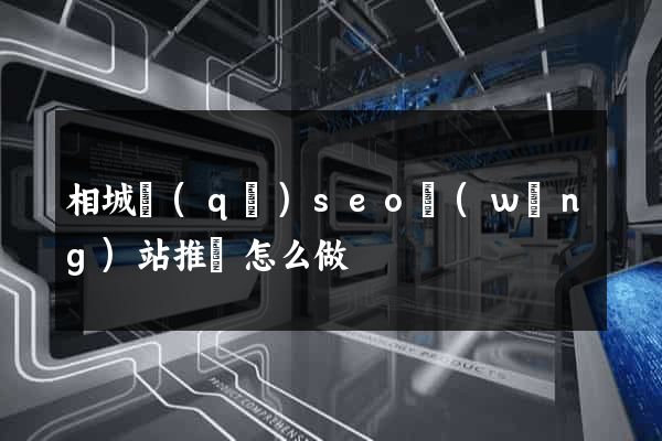 相城區(qū)seo網(wǎng)站推廣怎么做