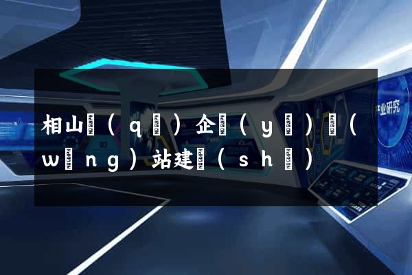 相山區(qū)企業(yè)網(wǎng)站建設(shè)