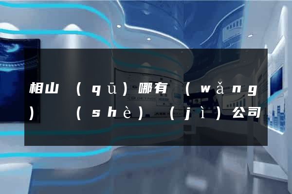 相山區(qū)哪有網(wǎng)頁設(shè)計(jì)公司