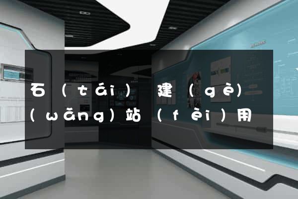 石臺(tái)縣建個(gè)網(wǎng)站費(fèi)用