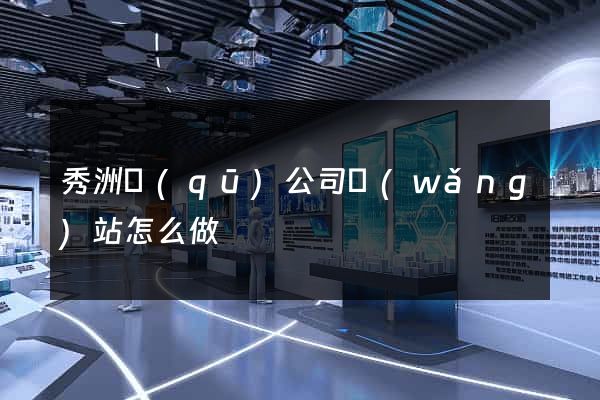 秀洲區(qū)公司網(wǎng)站怎么做