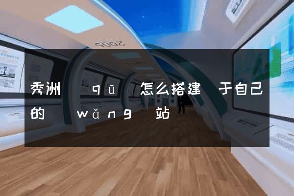 秀洲區(qū)怎么搭建屬于自己的網(wǎng)站