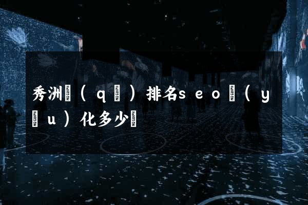 秀洲區(qū)排名seo優(yōu)化多少錢