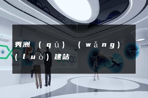 秀洲區(qū)網(wǎng)絡(luò)建站