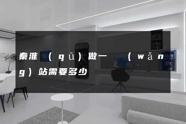 秦淮區(qū)做一個網(wǎng)站需要多少錢