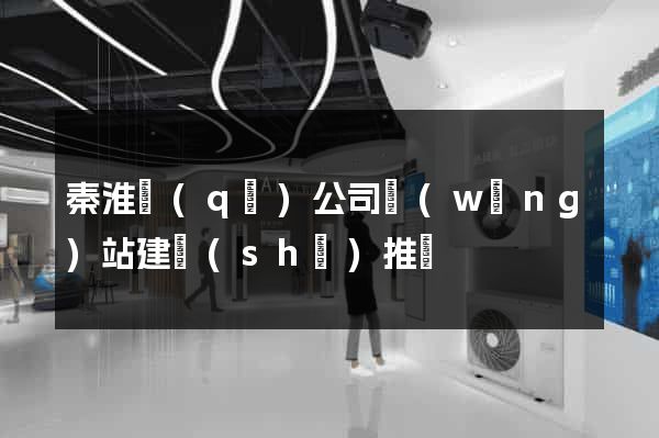 秦淮區(qū)公司網(wǎng)站建設(shè)推廣
