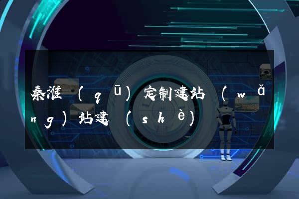 秦淮區(qū)定制建站網(wǎng)站建設(shè)
