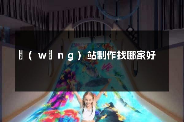 網(wǎng)站制作找哪家好