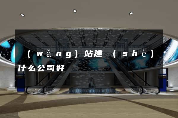 網(wǎng)站建設(shè)什么公司好