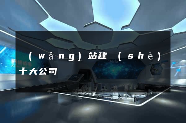 網(wǎng)站建設(shè)十大公司
