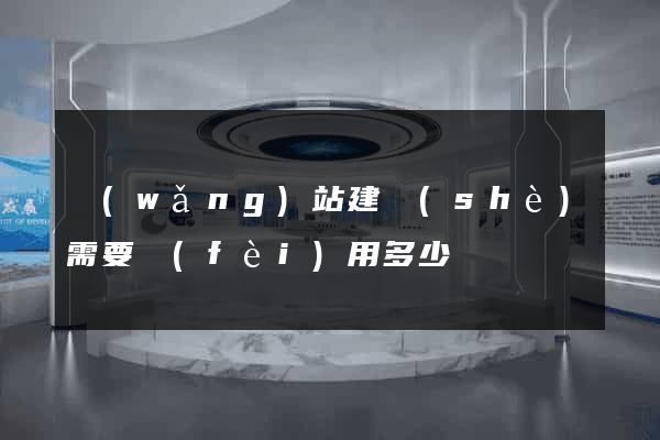 網(wǎng)站建設(shè)需要費(fèi)用多少