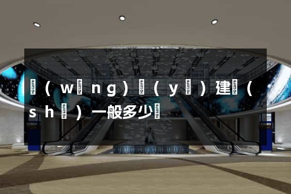 網(wǎng)頁(yè)建設(shè)一般多少錢