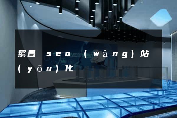繁昌縣seo網(wǎng)站優(yōu)化