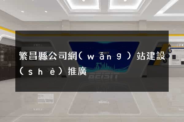 繁昌縣公司網(wǎng)站建設(shè)推廣