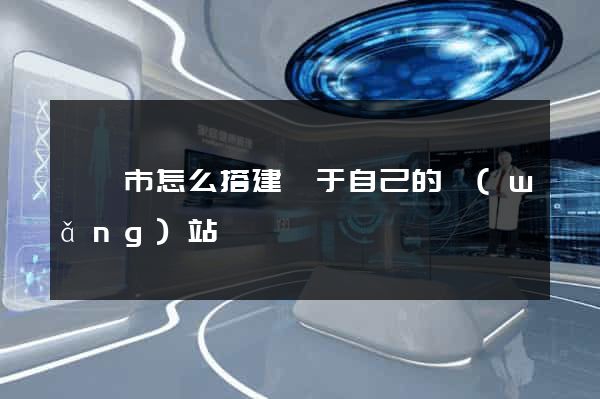 義烏市怎么搭建屬于自己的網(wǎng)站