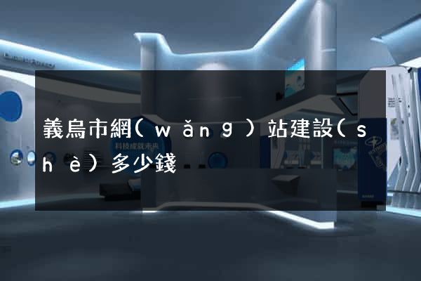 義烏市網(wǎng)站建設(shè)多少錢