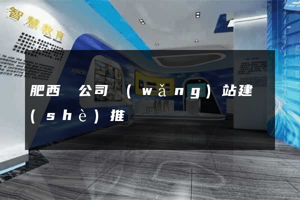 肥西縣公司網(wǎng)站建設(shè)推廣