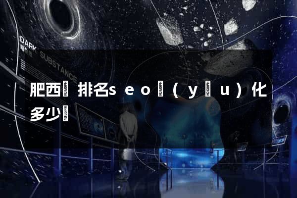 肥西縣排名seo優(yōu)化多少錢