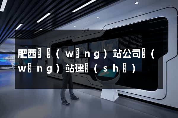 肥西縣網(wǎng)站公司網(wǎng)站建設(shè)