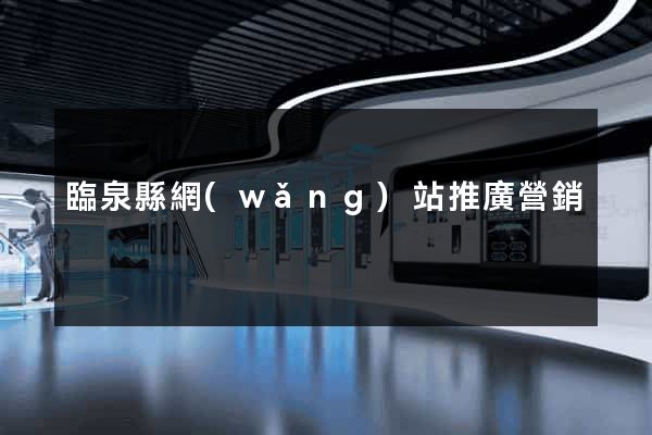 臨泉縣網(wǎng)站推廣營銷