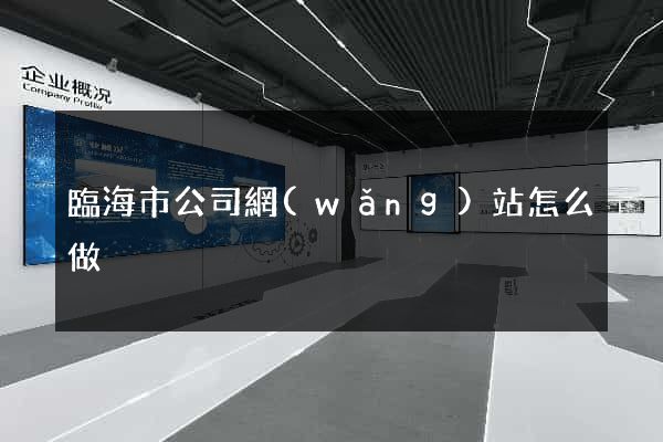 臨海市公司網(wǎng)站怎么做