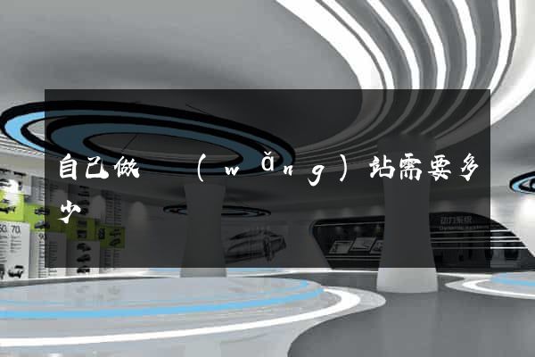 自己做個網(wǎng)站需要多少錢