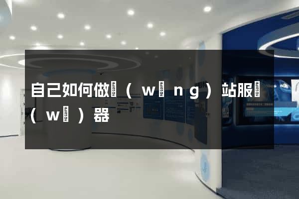 自己如何做網(wǎng)站服務(wù)器