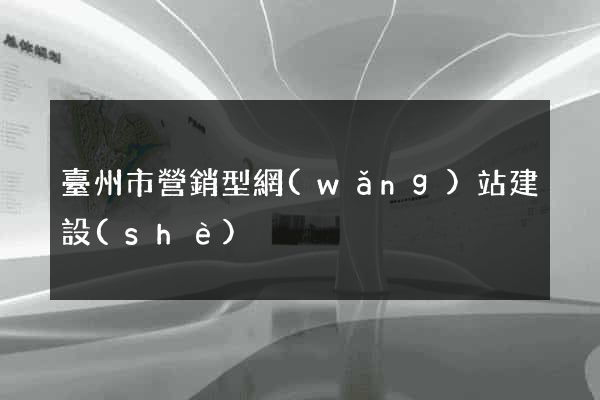 臺州市營銷型網(wǎng)站建設(shè)