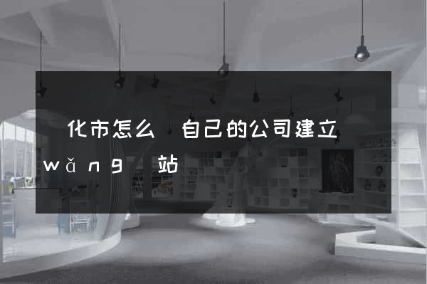 興化市怎么給自己的公司建立網(wǎng)站