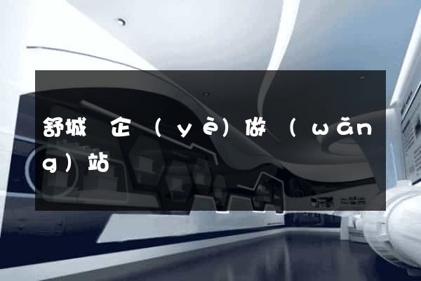舒城縣企業(yè)做網(wǎng)站
