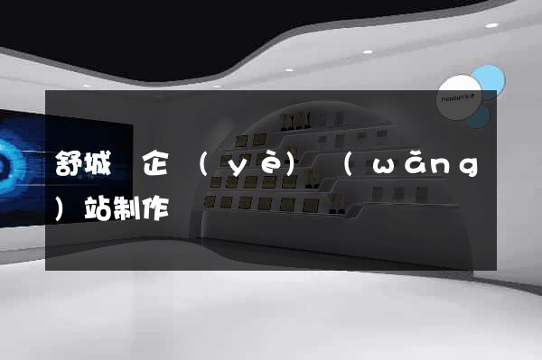 舒城縣企業(yè)網(wǎng)站制作