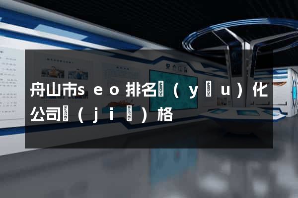 舟山市seo排名優(yōu)化公司價(jià)格