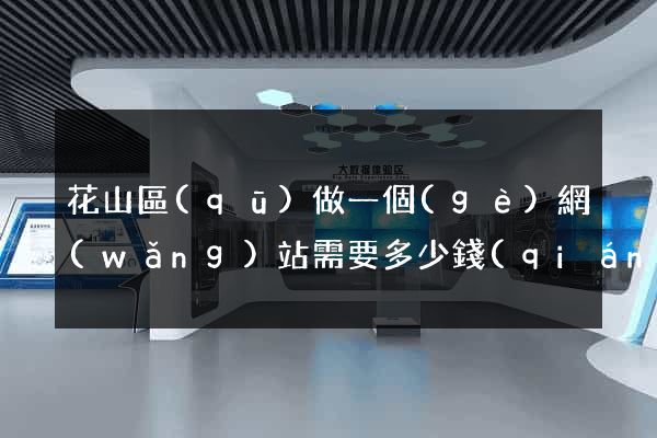 花山區(qū)做一個(gè)網(wǎng)站需要多少錢(qián)