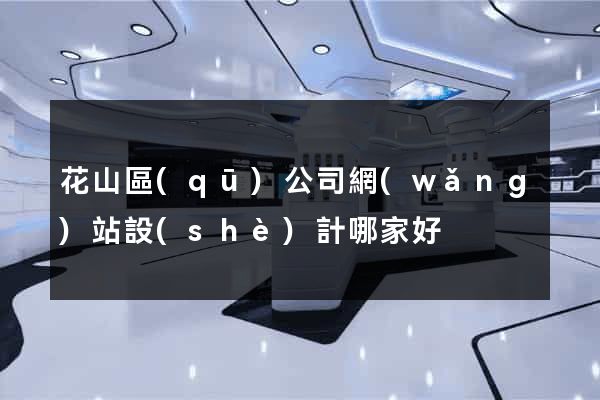 花山區(qū)公司網(wǎng)站設(shè)計哪家好