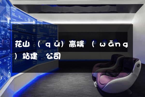 花山區(qū)高端網(wǎng)站建設公司