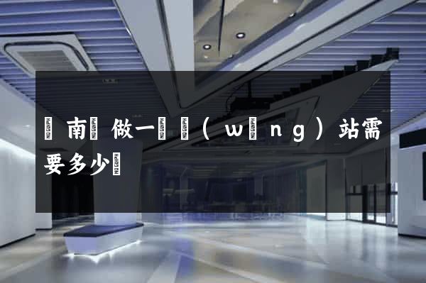 蒼南縣做一個網(wǎng)站需要多少錢
