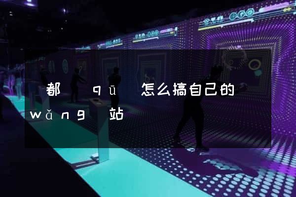 蓮都區(qū)怎么搞自己的網(wǎng)站