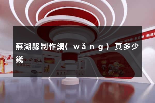 蕪湖縣制作網(wǎng)頁多少錢